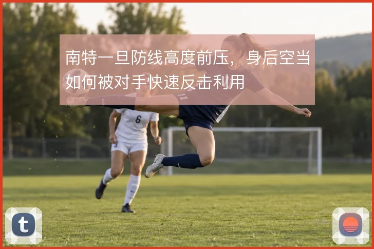南特一旦防线高度前压，身后空当如何被对手快速反击利用