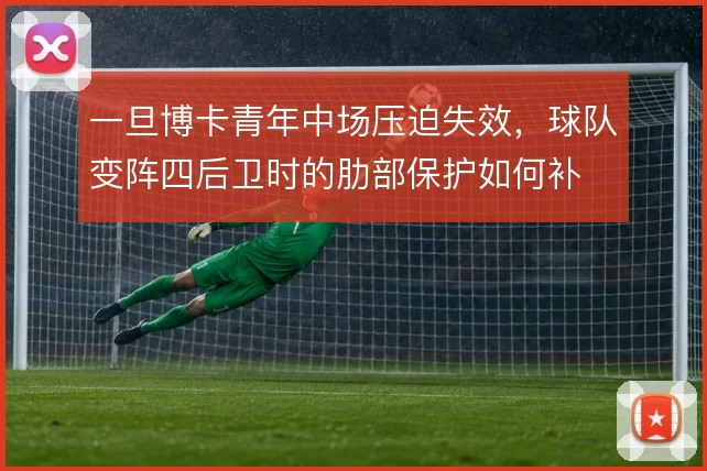 一旦博卡青年中场压迫失效，球队变阵四后卫时的肋部保护如何补
