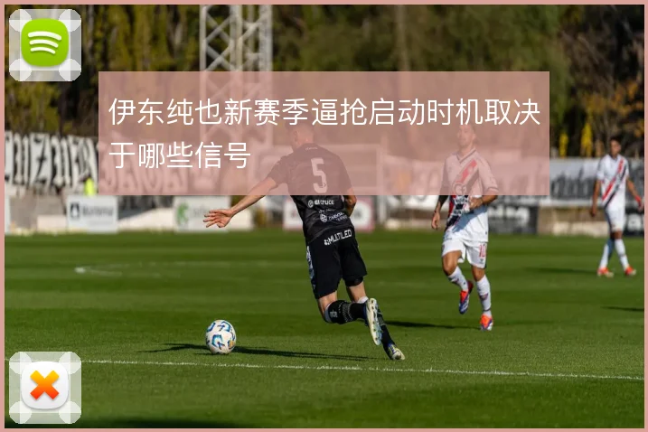 伊东纯也新赛季逼抢启动时机取决于哪些信号
