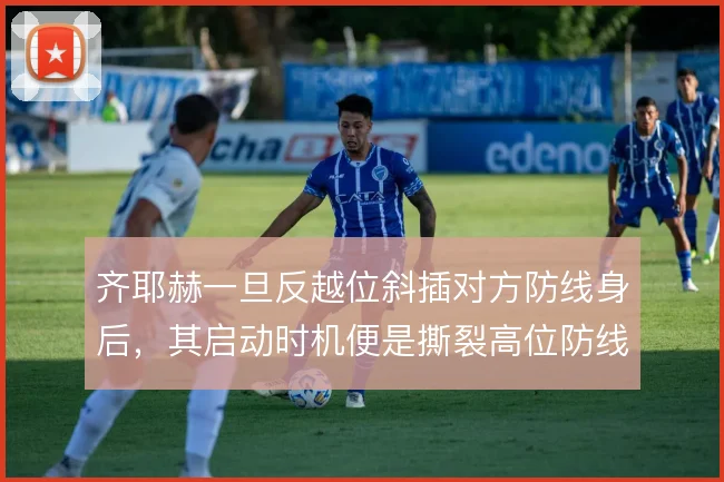 齐耶赫一旦反越位斜插对方防线身后，其启动时机便是撕裂高位防线的钥匙