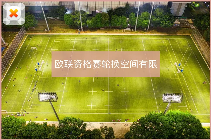 欧联资格赛轮换空间有限