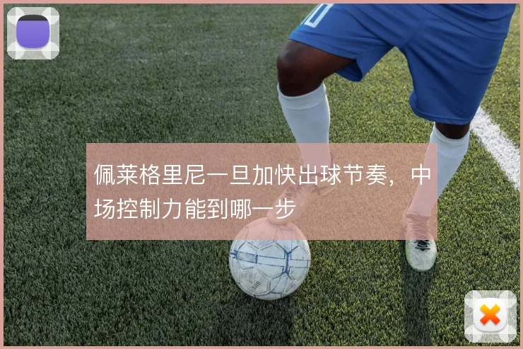 佩莱格里尼一旦加快出球节奏，中场控制力能到哪一步