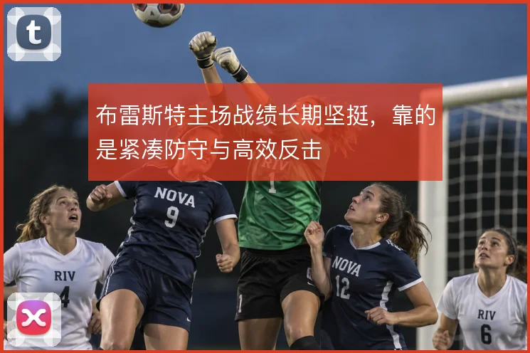 布雷斯特主场战绩长期坚挺，靠的是紧凑防守与高效反击