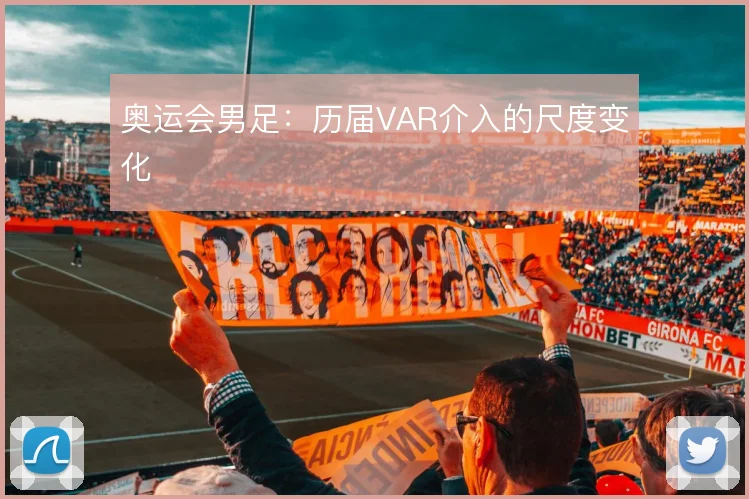 奥运会男足：历届VAR介入的尺度变化