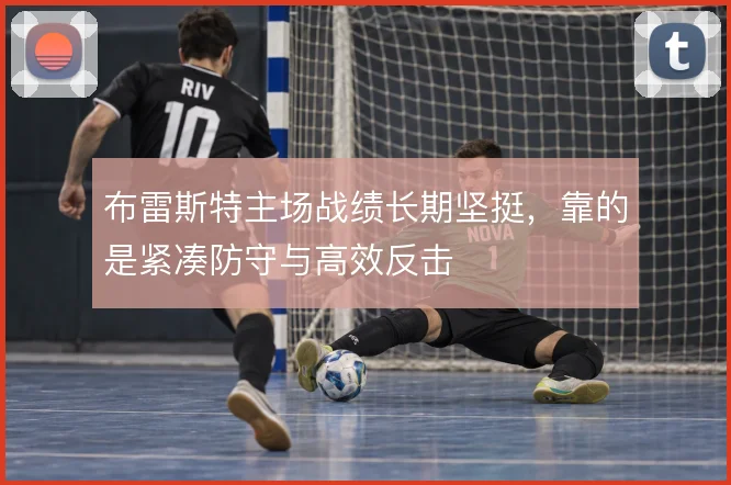 布雷斯特主场战绩长期坚挺，靠的是紧凑防守与高效反击