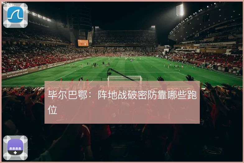 毕尔巴鄂：阵地战破密防靠哪些跑位
