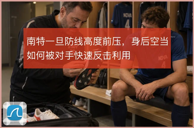 南特一旦防线高度前压，身后空当如何被对手快速反击利用